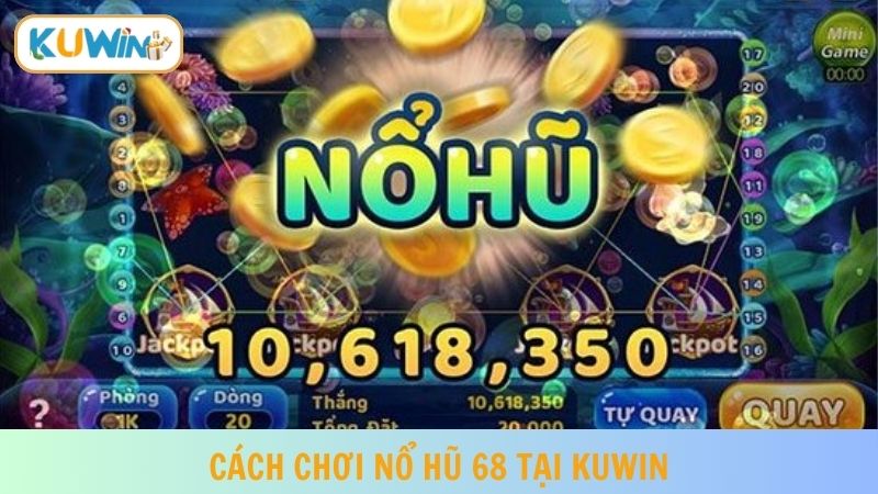 Cách chơi nổ hũ 68 đơn giản, phù hợp với cả người chơi mới